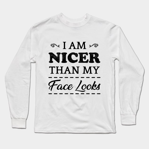 I Am Nicer Than My Face Looks Long Sleeve T-Shirt by TeeMaruf